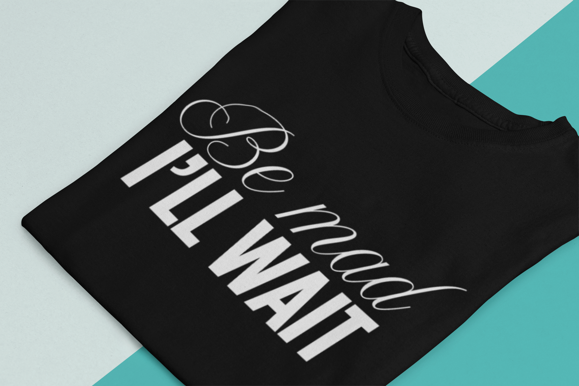 Be Mad I’ll Wait Shirt – Funny Sarcastic Quote Tee, Minimalist Attitude Graphic T-Shirt, Unisex Black Statement Shirt